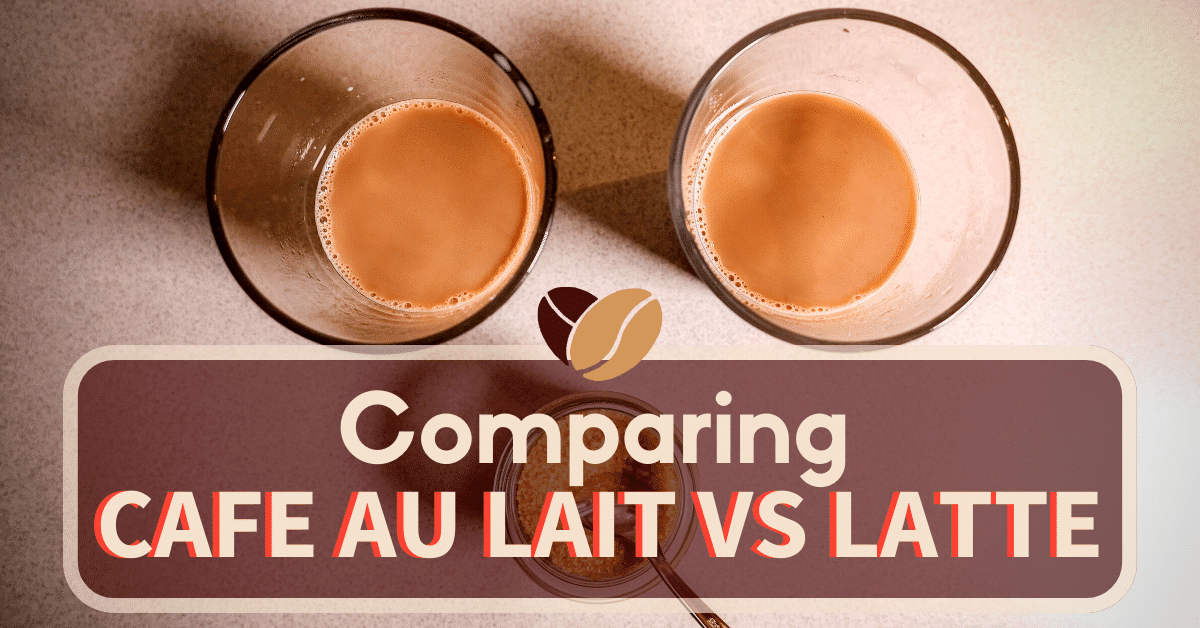 Cafe Au Lait Vs Latte Exploring The Differences