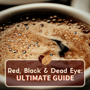 Red Eye vs Black Eye vs Dead Eye coffee