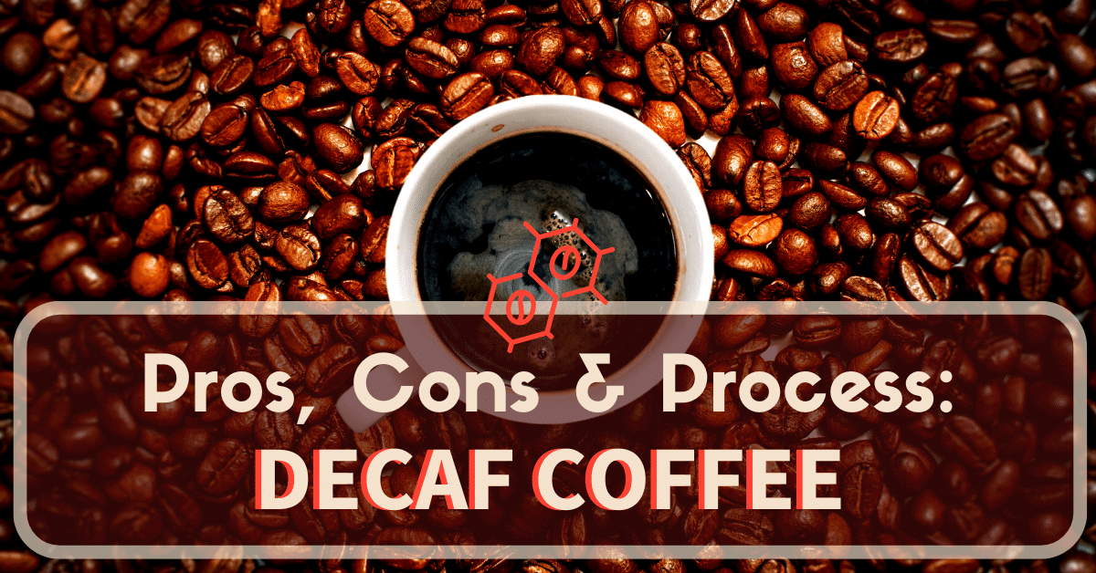 Decaf Coffee: Everything You Need To Know - Pros, Cons & Process